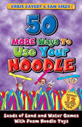 Cover of 50 More Ways to Use Your Noodle by Chris Cavert and Sam Sikes, featuring colorful foam pool noodles and playful activity illustrations.