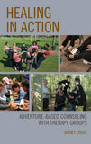Cover of 'Healing in Action' by Barney Strauss, featuring imagery of therapy groups participating in outdoor and adventure-based activities.